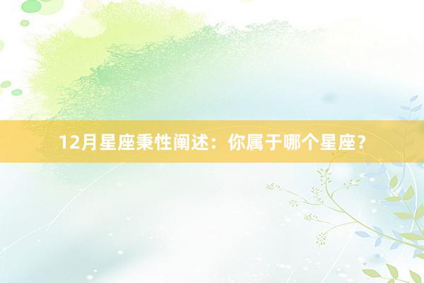 12月星座秉性阐述：你属于哪个星座？